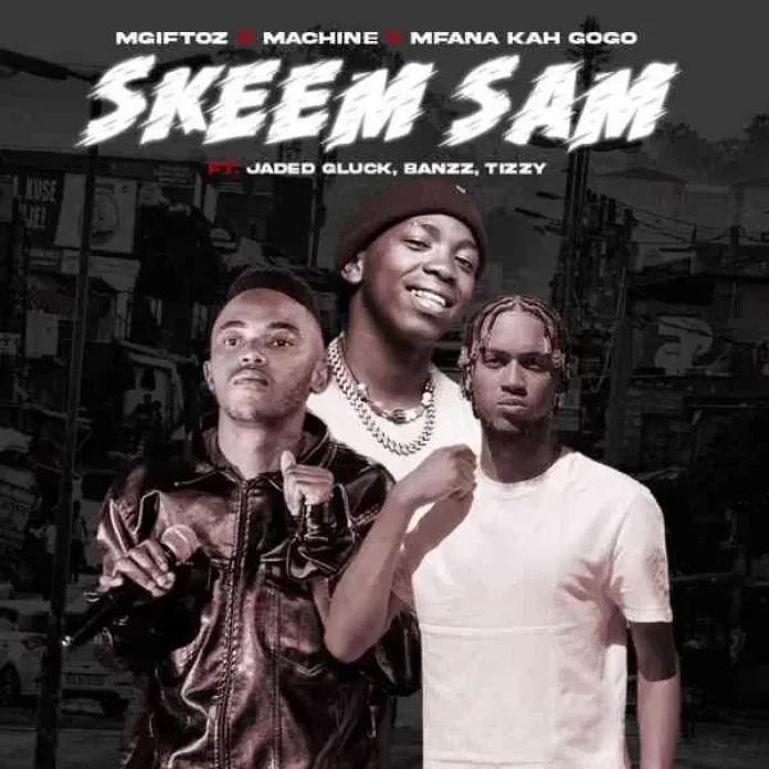Mgiftoz-Machine-Mfana-Kah-Gogo-–-Skeem-Sam-ft-Jaded-Gluck-Banzz-Tizzy.webp.webp